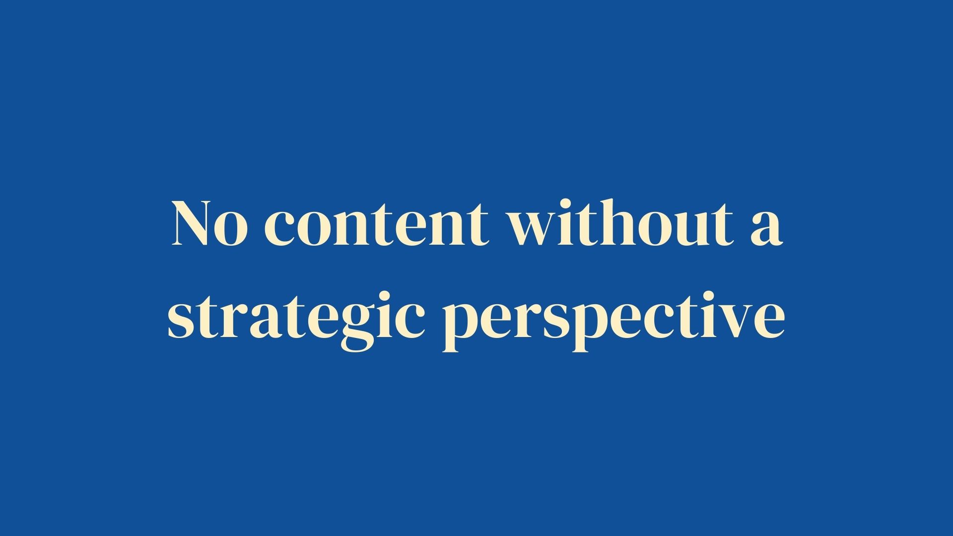 No content without a strategic perspective